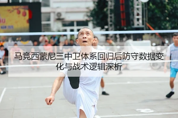 马竞西蒙尼三中卫体系回归后防守数据变化与战术逻辑深析