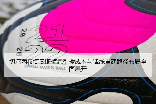 切尔西权衡奥斯梅恩引援成本与锋线重建路径布局全面展开