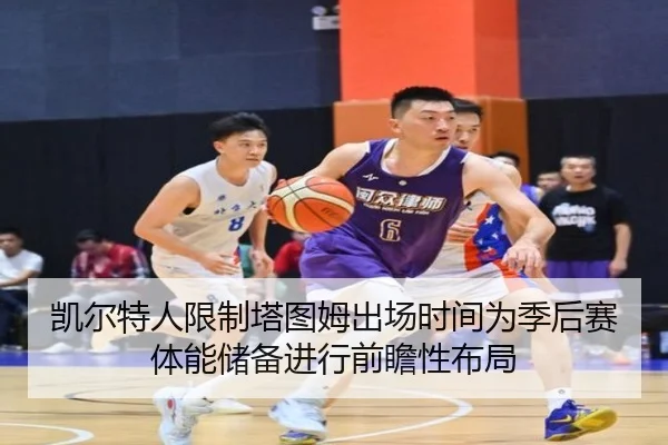 凯尔特人限制塔图姆出场时间为季后赛体能储备进行前瞻性布局